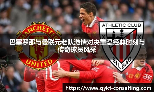 360直播360直播巴塞罗那与曼联元老队激情对决重温经典时刻与传奇球员风采
